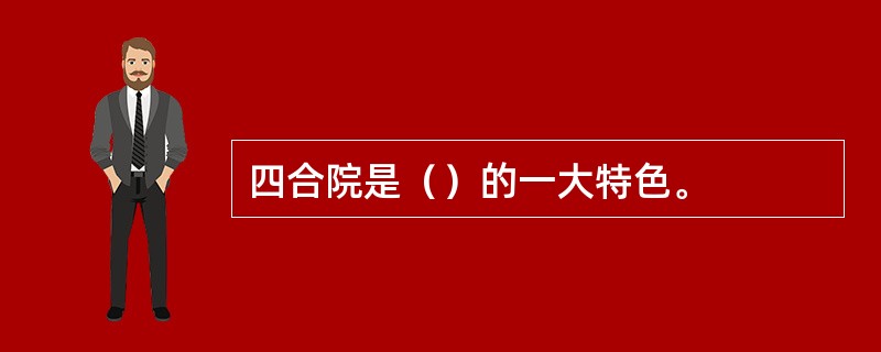 四合院是（）的一大特色。