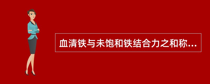 血清铁与未饱和铁结合力之和称为（）