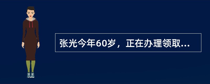 张光今年60岁，正在办理领取养老保险金的手续。1986年以来，除了单位按规定缴纳