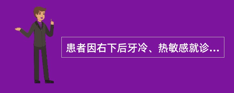 患者因右下后牙冷、热敏感就诊。检查：右下6深龋坏，探敏感，叩（-），冷、热测一过