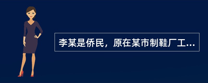 李某是侨民，原在某市制鞋厂工作，退休后前往马来西亚定居。前不久回该市探亲期间，因