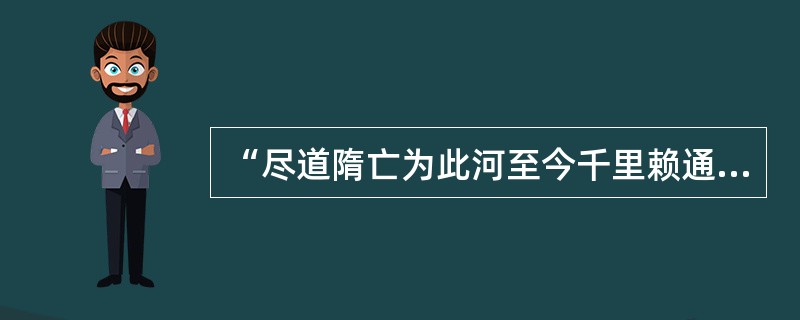 “尽道隋亡为此河至今千里赖通波”。开凿“此河”时的皇帝是（）