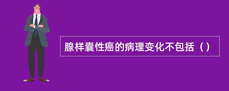 腺样囊性癌的病理变化不包括（）