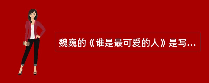 魏巍的《谁是最可爱的人》是写（）采访到的事例。