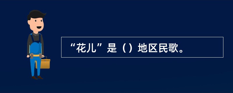 “花儿”是（）地区民歌。