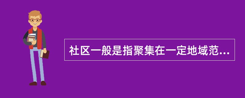 社区一般是指聚集在一定地域范围内，由具有互动关系和（）的社会群体和社会组织所组成