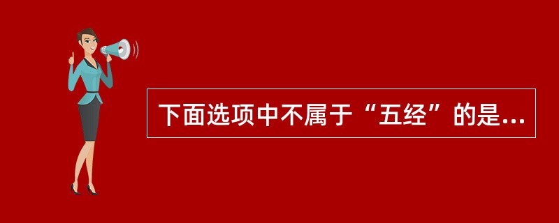 下面选项中不属于“五经”的是（）。