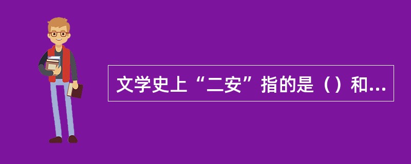 文学史上“二安”指的是（）和（）。