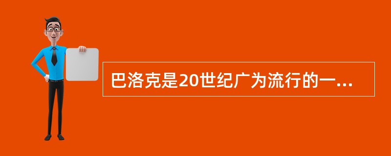 巴洛克是20世纪广为流行的一种艺术风格。