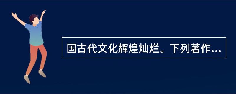 国古代文化辉煌灿烂。下列著作属于相同类别的一组是（）