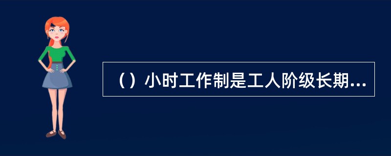 （）小时工作制是工人阶级长期争取的目标