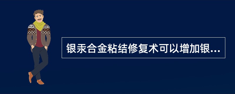 银汞合金粘结修复术可以增加银汞合金的固位力。其粘结过程与复合树脂粘结过程的区别是