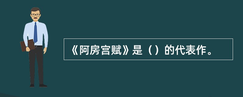 《阿房宫赋》是（）的代表作。