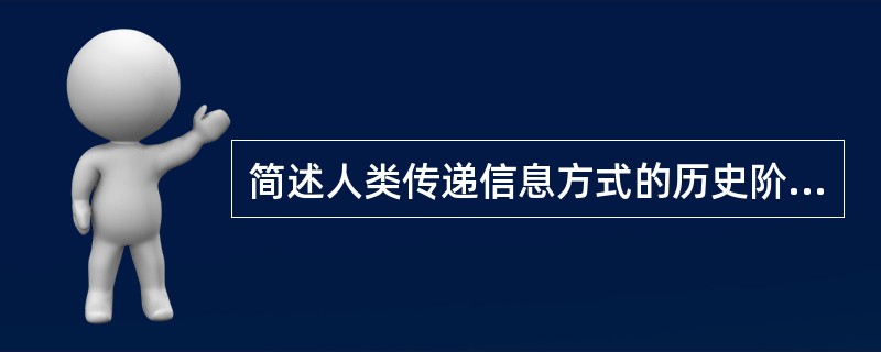 简述人类传递信息方式的历史阶段。