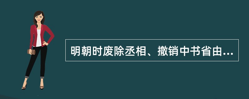 明朝时废除丞相、撤销中书省由六部分理朝政和清朝时设立军机处，其主要目的都是（）