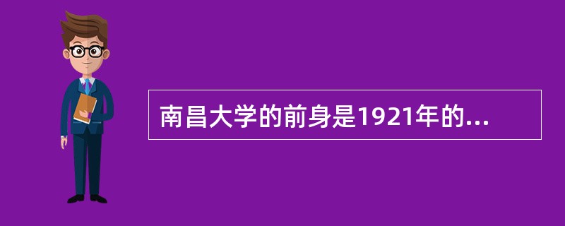 南昌大学的前身是1921年的（）和1940年的（）。