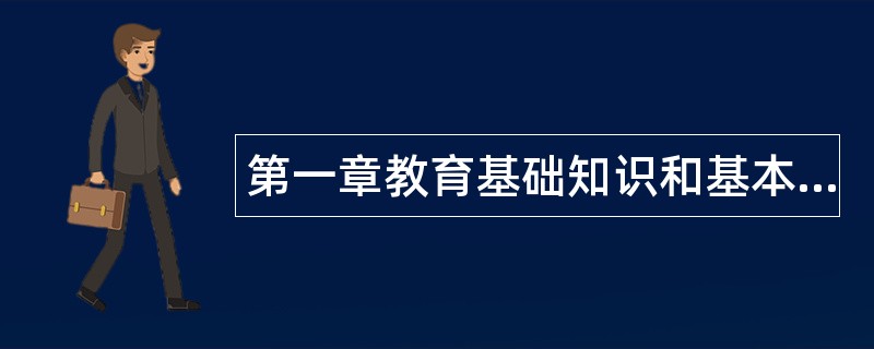 第一章教育基础知识和基本原理题库