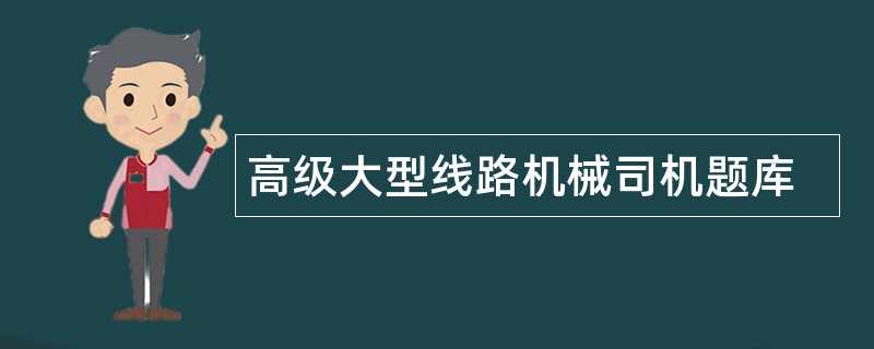 高级大型线路机械司机题库