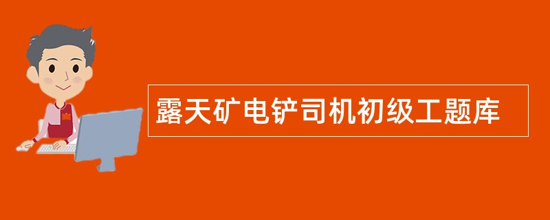 露天矿电铲司机初级工题库