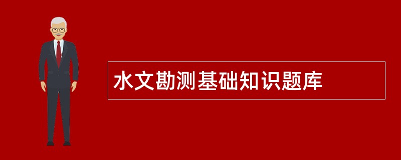 水文勘测基础知识题库 水文勘测基础知识题库