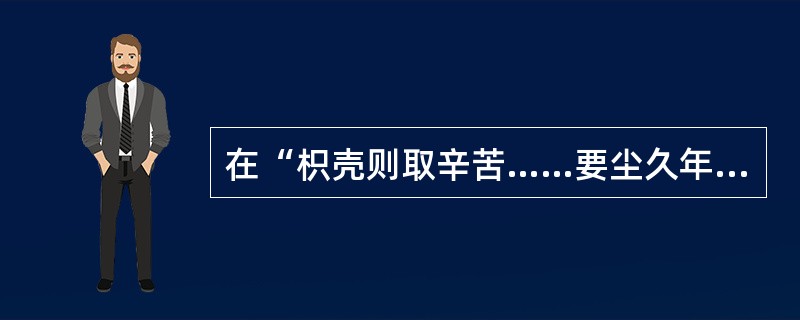 在“枳壳则取辛苦……要尘久年深者为上”中，“尘”之义为（）