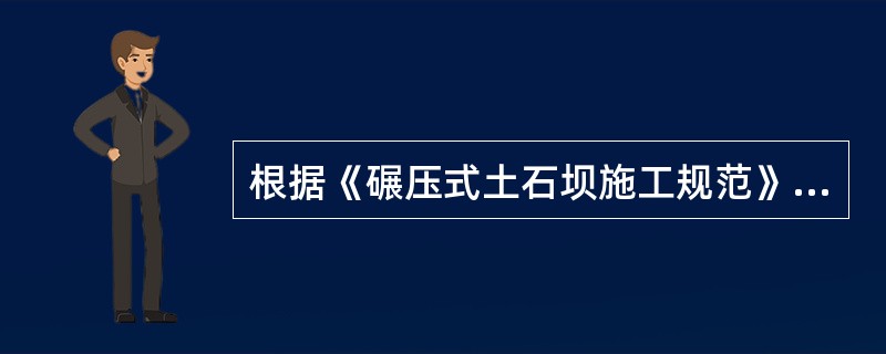 根据《碾压式土石坝施工规范》DL/T5129－2001，下列关于碾压式土石坝施工