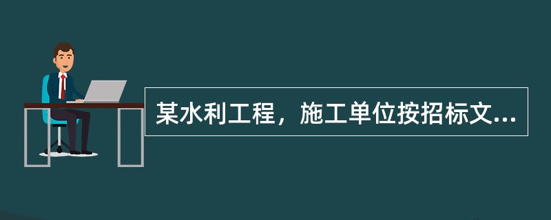 某水利工程，施工单位按招标文件中提供的工程量清单作出报价见表1F420154-5