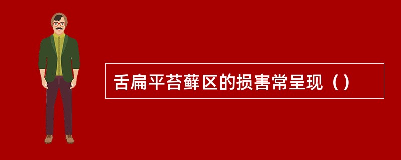 舌扁平苔藓区的损害常呈现（）