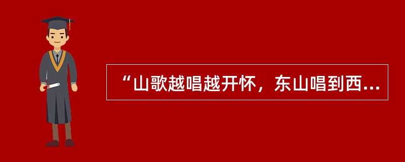 “山歌越唱越开怀，东山唱到西山来。湘赣边工农革命损失大，井冈山找对革命路径来。”