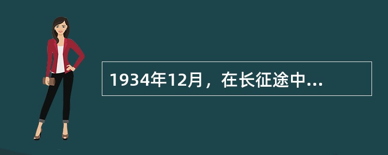 1934年12月，在长征途中，中共中央召开会议，改变原计划，向贵州进军，从而打乱