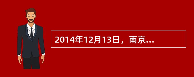 2014年12月13日，南京大屠杀死难者国家公祭仪式在南京隆重举行。“南京大屠杀