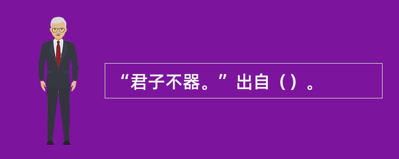 “君子不器。”出自（）。