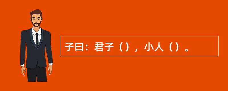 子曰：君子（），小人（）。