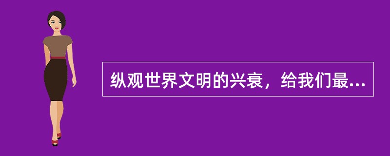 纵观世界文明的兴衰，给我们最重要的启示：（）就是人类的兴衰。