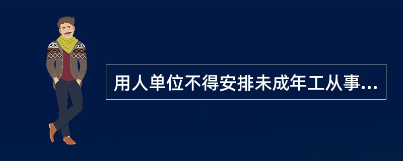 用人单位不得安排未成年工从事矿山井下、有毒有害、国家规定的（）体力劳动强度的劳动