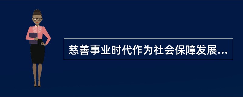 慈善事业时代作为社会保障发展史上的第一个阶段，它的社会背景是（）