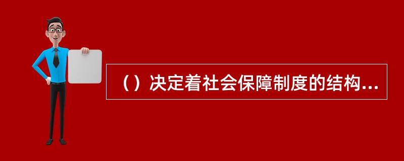 （）决定着社会保障制度的结构变化