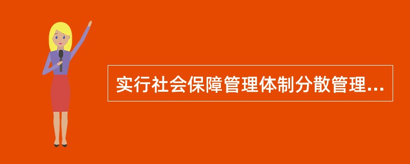 实行社会保障管理体制分散管理模式使各管理机构具有（）