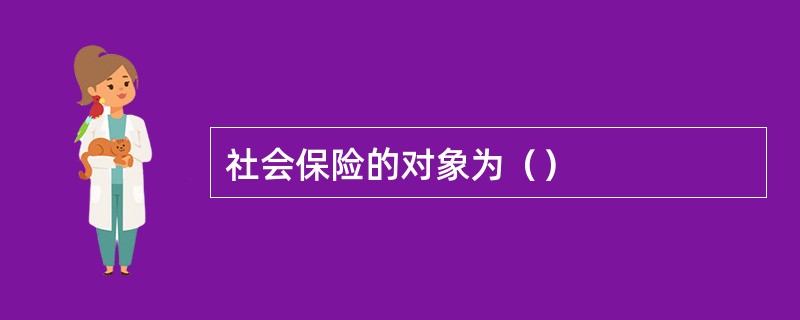 社会保险的对象为（）