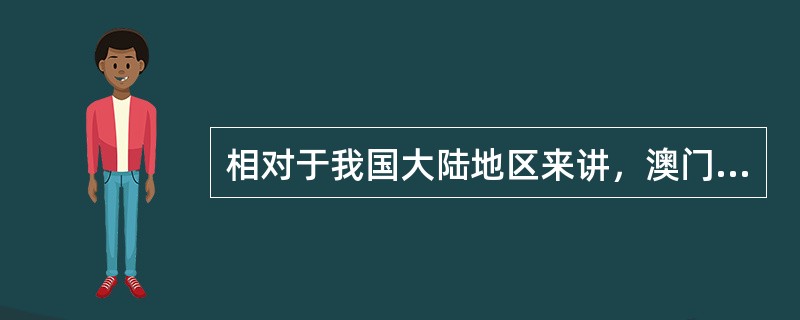 相对于我国大陆地区来讲，澳门特别行政区的“特别”是指（）