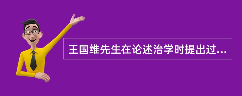 王国维先生在论述治学时提出过三种境界，第一种境界是“昨夜西风凋碧树，独上高楼，望