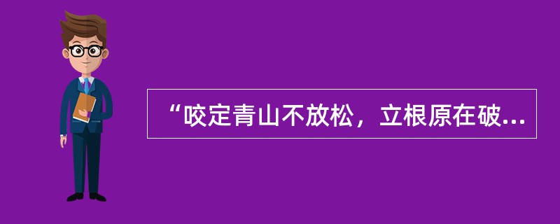 “咬定青山不放松，立根原在破崖中。千磨万击还坚劲，任尔东南西北风”中歌咏的是何种