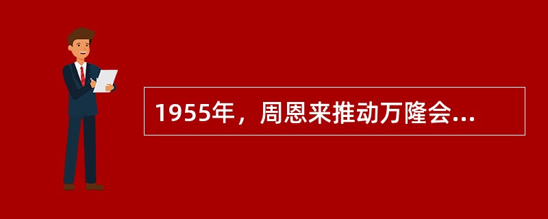 1955年，周恩来推动万隆会议取得圆满成功的主要原因是（）