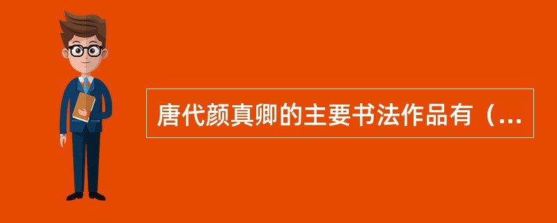 唐代颜真卿的主要书法作品有（）。①《颜氏家庙碑》②《多宝塔感应碑》③《颜勤礼碑》