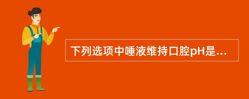 下列选项中唾液维持口腔pH是由于唾液的（）