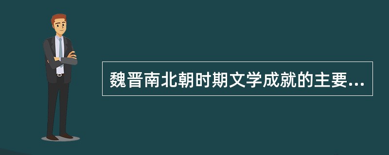 魏晋南北朝时期文学成就的主要标志有（）。①以曹操父子、建安七子为代表的建安文学②