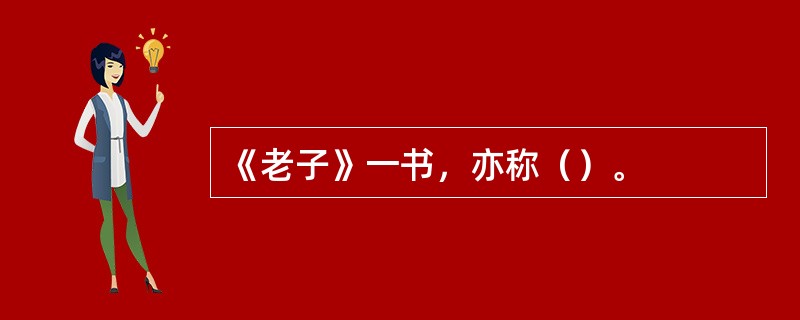 《老子》一书，亦称（）。