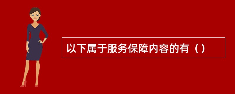 以下属于服务保障内容的有（）