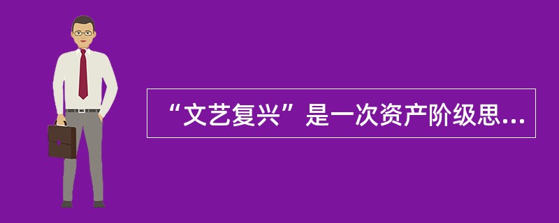 “文艺复兴”是一次资产阶级思想文化运动。对此运动描述正确的是（）