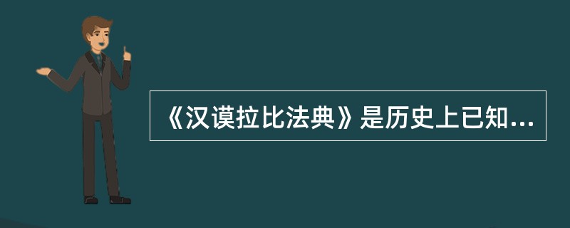 《汉谟拉比法典》是历史上已知的第一部比较完备的成文法典。它出自于（）